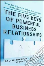Five Keys of Powerful Business Relationships libro in lingua di Sherman Sallie J., Sperry Joseph P., Vucelich Steve
