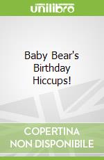 Baby Bear's Birthday Hiccups! libro in lingua di Penny Little