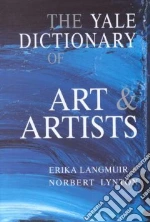 The Yale Dictionary of Art and Artists libro in lingua di Langmuir Erika, Lynton Norbert