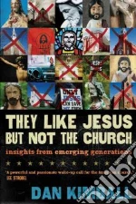 They Like Jesus but Not the Church libro in lingua di Kimball Dan