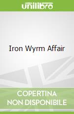 Iron Wyrm Affair libro in lingua di Lilith Saintcrow
