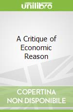 A Critique of Economic Reason libro in lingua di Viskovatoff Alex