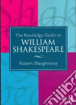 The Routledge Guide to William Shakespeare libro in lingua di Shaughnessy Robert