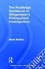 The Routledge Guidebook to Wittgenstein's Philosophical Investigations libro in lingua di McGinn Marie