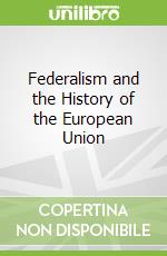 Federalism and the History of the European Union libro in lingua di Annett Iona