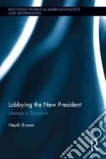 Lobbying the New President libro in lingua di Brown Heath