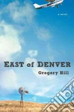 East of Denver libro in lingua di Hill Gregory