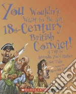 You Wouldn't Want to Be an 18th-Century British Convict! libro in lingua di Costain Meredith, Antram David (ILT), Salariya David (CRT)