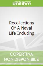 Recollections Of A Naval Life Including libro in lingua di John McIntosh Kell