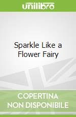 Sparkle Like a Flower Fairy libro in lingua di CicelyMary Barker