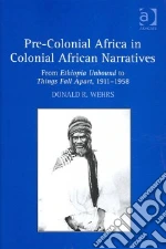 Pre-Colonial Africa in Colonial African Narratives libro in lingua di Wehrs Donald R.