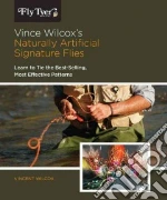 Vince Wilcox's Naturally Artificial Signature Flies libro in lingua di Wilcox Vince