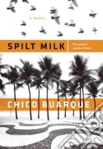 Spilt Milk libro in lingua di Buarque Chico, Entrekin Alison (TRN)
