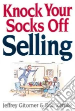 Knock Your Socks Off Selling libro in lingua di Gitomer Jeffrey, Zemke Ron