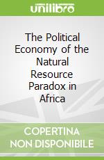 The Political Economy of the Natural Resource Paradox in Africa libro in lingua di Minh Le Tuan (EDT)