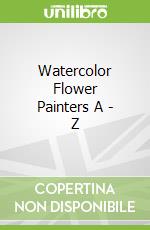 Watercolor Flower Painters A - Z libro in lingua di Adelene Fletcher