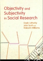 Objectivity and Subjectivity in Social Research libro in lingua di Gayle Letherby