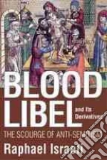 Blood Libel and Its Derivatives libro in lingua di Israeli Raphael
