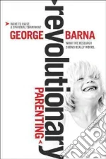 Revolutionary Parenting libro in lingua di Barna George