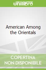 American Among the Orientals libro in lingua di James E. P. Boulden