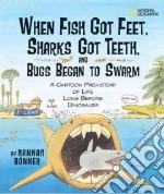 When Fish Got Feet, Sharks Got Teeth, and Bugs Began to Swarm libro in lingua di Bonner Hannah
