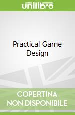 Practical Game Design libro in lingua di Sheldon Lee