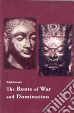 The Roots of War and Domination libro in lingua di Metzner Ralph