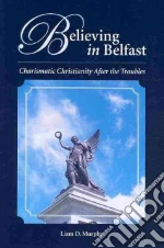 Believing in Belfast libro in lingua di Murphy Liam D.