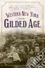Western New York and the Gilded Age libro in lingua di Fiddler-woite Julianna, Scumaci Mary Beth Paulin, Scumaci Peter C.