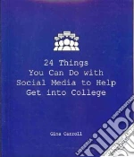 24 Things You Can Do With Social Media to Help Get into College libro in lingua di Carroll Gina