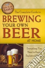 The Complete Guide to Brewing Your Own Beer at Home libro in lingua di Helweg Richard