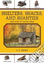Shelters, Shacks, and Shanties libro in lingua di Beard D. C.