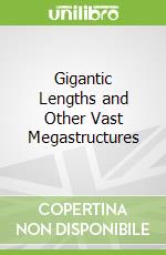 Gigantic Lengths and Other Vast Megastructures libro in lingua di Ian Graham