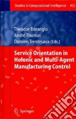 Service Orientation in Holonic and Multi-agent Manufacturing Control libro in lingua di Borangiu Theodor (EDT), Thomas Andre (EDT), Trentesaux Damien (EDT)