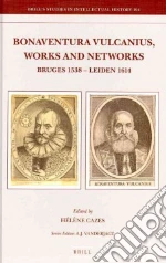 Bonaventura Vulcanius, Works and Networks libro in lingua di Cazes Helene (EDT)