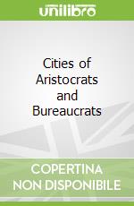 Cities of Aristocrats and Bureaucrats libro in lingua di Kiang Heng Chye