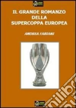 Il grande romanzo della supercoppa europea. E-book. Formato PDF ebook di Andrea Fabiani