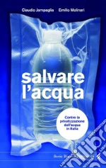 Salvare l'acqua. Contro la privatizzazione dell'acqua in Italia. E-book. Formato EPUB ebook di Claudio Jampaglia