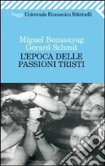 L' epoca delle passioni tristi. E-book. Formato PDF ebook di Miguel Benasayag