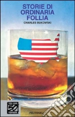 Storie di ordinaria follia. Erezioni, eiaculazioni, esibizioni. E-book. Formato EPUB ebook di Charles Bukowski
