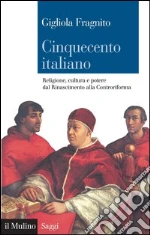 Cinquecento italiano. Religione, cultura e potere dal Rinascimento alla Controriforma. E-book. Formato EPUB ebook di Gigliola Fragnito