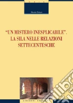 «Un mistero inesplicabile». La Sila nelle relazioni settecentesche. E-book. Formato PDF ebook di Nicola Ostuni