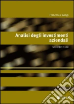 Analisi degli investimenti aziendali. Strategie e casi. E-book. Formato PDF ebook di Francesco Gangi