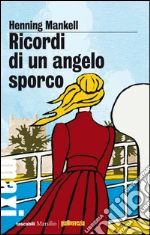 Ricordi di un angelo sporco. E-book. Formato PDF ebook di Henning Mankell