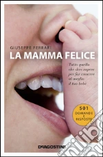 La mamma felice. Tutto quello che devi sapere per far crescere al meglio il tuo bebè. E-book. Formato EPUB ebook di Giuseppe Ferrari