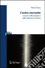 L' astro narrante. La luna nella scienza e nella letteratura italiana. E-book. Formato PDF ebook di Pietro Greco
