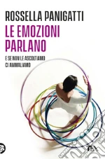 Le emozioni parlano e se non le ascoltiamo ci ammaliamo. E-book. Formato EPUB ebook di Rossella Panigatti