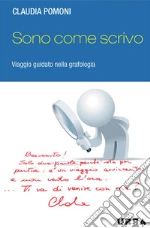 Sono come scrivo. Viaggio guidato nella grafologia. E-book. Formato PDF ebook di Claudia Pomoni