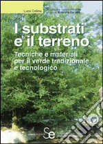 I substrati e il terreno. Tecniche e materiali per il verde tradizionale e tecnologico. E-book. Formato PDF ebook di Collina Luca