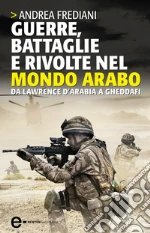 Guerre, battaglie e rivolte nel mondo arabo. E-book. Formato EPUB ebook di Andrea Frediani